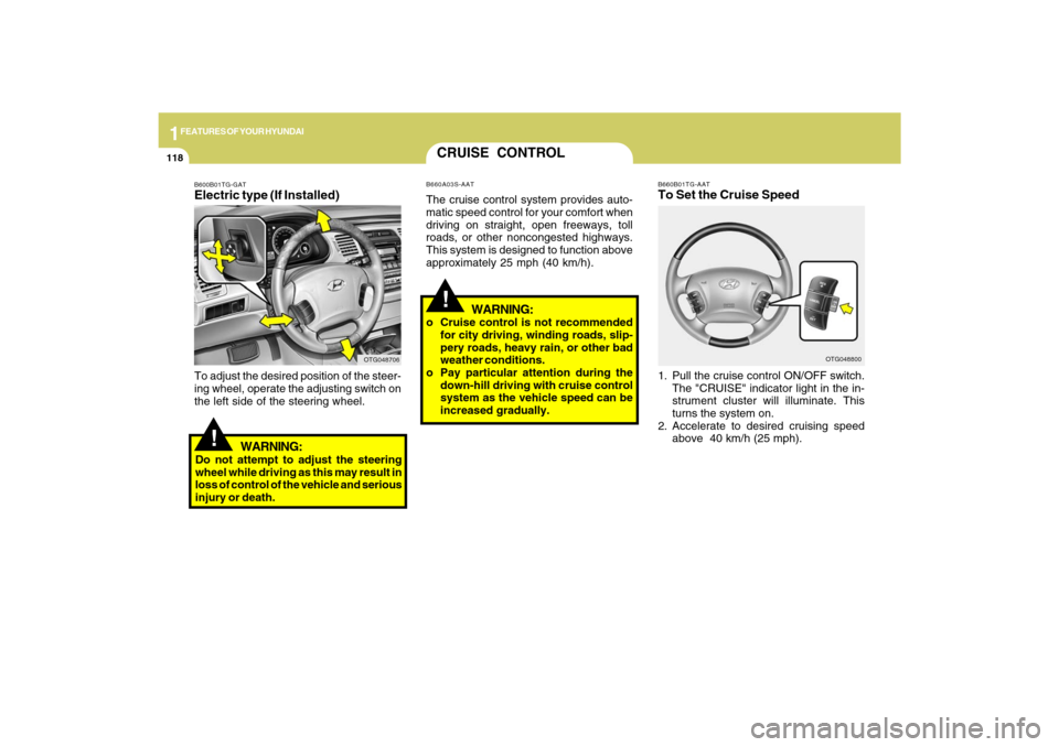 Hyundai Azera 2009 Owners Manual 1FEATURES OF YOUR HYUNDAI
118
!
B660B01TG-AATTo Set the Cruise Speed1. Pull the cruise control ON/OFF switch.
The "CRUISE" indicator light in the in-
strument cluster will illuminate. This
turns the s Hyundai Azera 2009 Owners Manual 1FEATURES OF YOUR HYUNDAI
118
!
B660B01TG-AATTo Set the Cruise Speed1. Pull the cruise control ON/OFF switch.
The "CRUISE" indicator light in the in-
strument cluster will illuminate. This
turns the s