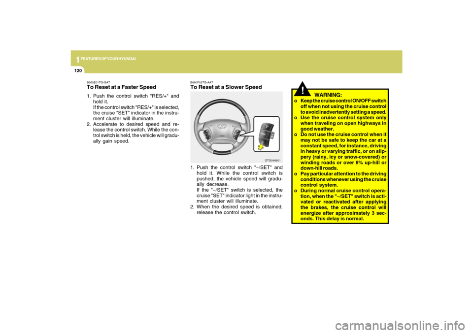 Hyundai Azera 2009 Owners Manual 1FEATURES OF YOUR HYUNDAI
120
!
WARNING:
o Keep the cruise control ON/OFF switch
off when not using the cruise control
to avoid inadvertently setting a speed.
o Use the cruise control system only
when Hyundai Azera 2009 Owners Manual 1FEATURES OF YOUR HYUNDAI
120
!
WARNING:
o Keep the cruise control ON/OFF switch
off when not using the cruise control
to avoid inadvertently setting a speed.
o Use the cruise control system only
when