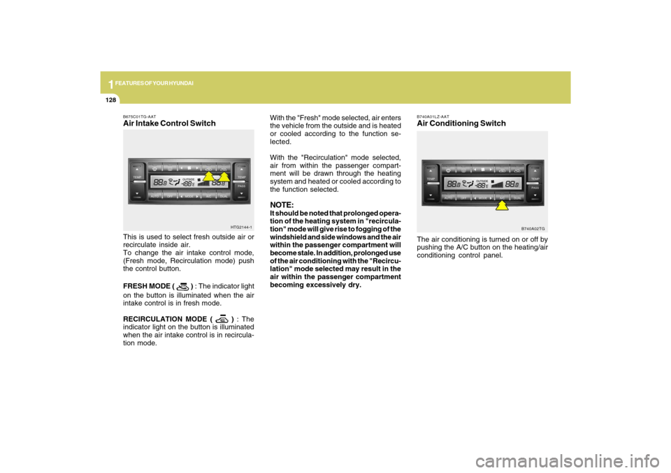Hyundai Azera 2009 Owners Manual 1FEATURES OF YOUR HYUNDAI
128
B740A01LZ-AATAir Conditioning SwitchThe air conditioning is turned on or off by
pushing the A/C button on the heating/air
conditioning control panel.
B740A02TG
With the " Hyundai Azera 2009 Owners Manual 1FEATURES OF YOUR HYUNDAI
128
B740A01LZ-AATAir Conditioning SwitchThe air conditioning is turned on or off by
pushing the A/C button on the heating/air
conditioning control panel.
B740A02TG
With the "