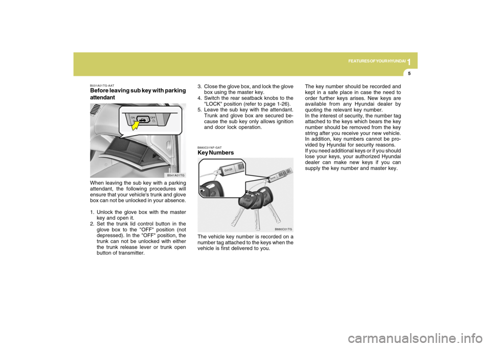 Hyundai Azera 2009 Owners Manual 1
FEATURES OF YOUR HYUNDAI
5
B031A01TG-AATBefore leaving sub key with parking
attendantWhen leaving the sub key with a parking
attendant, the following procedures will
ensure that your vehicles trunk Hyundai Azera 2009 Owners Manual 1
FEATURES OF YOUR HYUNDAI
5
B031A01TG-AATBefore leaving sub key with parking
attendantWhen leaving the sub key with a parking
attendant, the following procedures will
ensure that your vehicles trunk