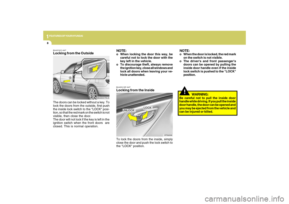 Hyundai Azera 2009 Owners Manual 1FEATURES OF YOUR HYUNDAI8
WARNING:
Be careful not to pull the inside door
handle while driving. If you pull the inside
door handle, the door can be opened and
you may be ejected from the vehicle and
Hyundai Azera 2009 Owners Manual 1FEATURES OF YOUR HYUNDAI8
WARNING:
Be careful not to pull the inside door
handle while driving. If you pull the inside
door handle, the door can be opened and
you may be ejected from the vehicle and