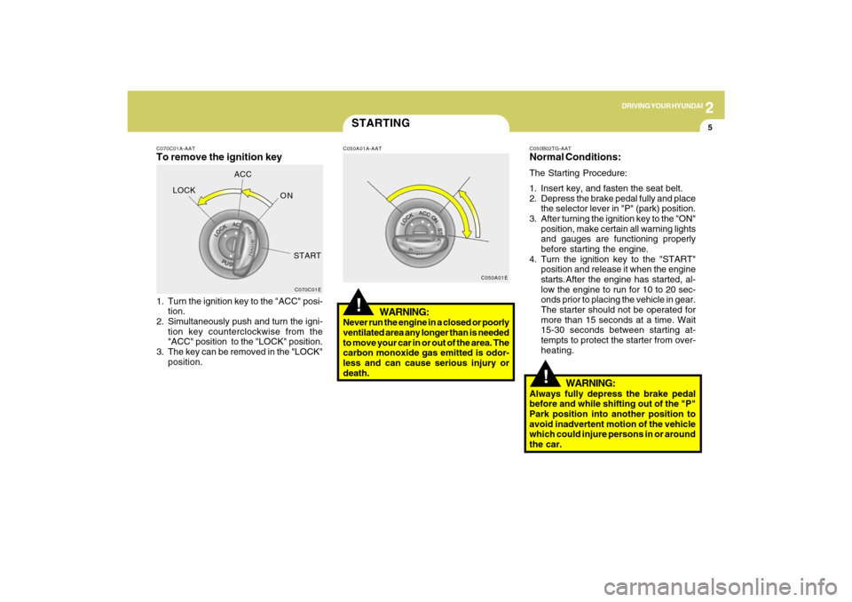 Hyundai Azera 2009 Owners Manual 2
DRIVING YOUR HYUNDAI
5
!
C070C01A-AATTo remove the ignition key1. Turn the ignition key to the "ACC" posi-
tion.
2. Simultaneously push and turn the igni-
tion key counterclockwise from the
"ACC" po Hyundai Azera 2009 Owners Manual 2
DRIVING YOUR HYUNDAI
5
!
C070C01A-AATTo remove the ignition key1. Turn the ignition key to the "ACC" posi-
tion.
2. Simultaneously push and turn the igni-
tion key counterclockwise from the
"ACC" po