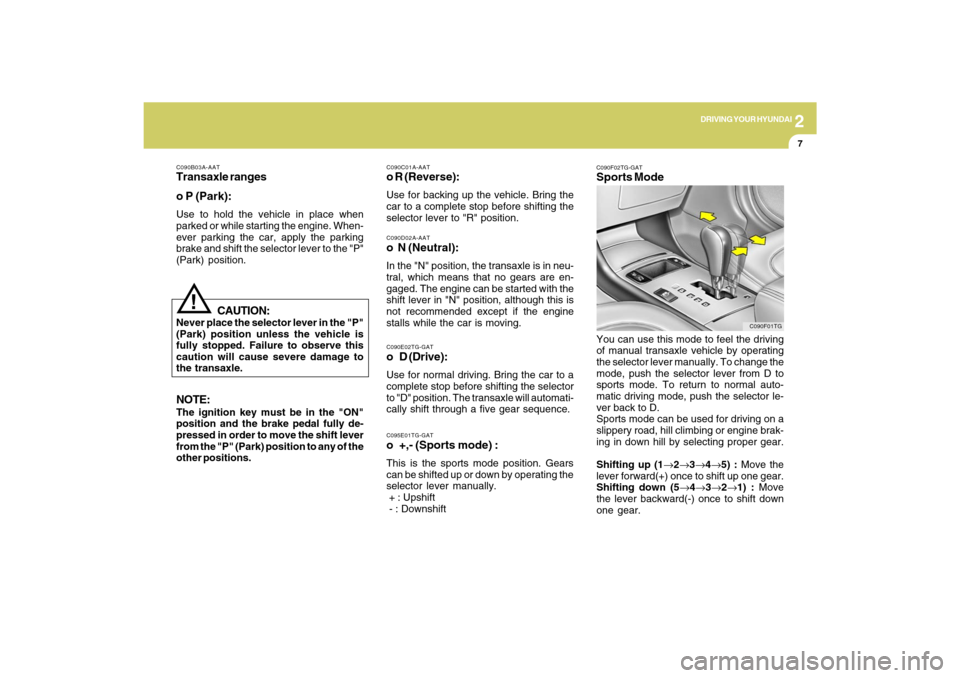 Hyundai Azera 2009 Owners Manual 2
DRIVING YOUR HYUNDAI
7
C090D02A-AATo N (Neutral):In the "N" position, the transaxle is in neu-
tral, which means that no gears are en-
gaged. The engine can be started with the
shift lever in "N" p Hyundai Azera 2009 Owners Manual 2
DRIVING YOUR HYUNDAI
7
C090D02A-AATo N (Neutral):In the "N" position, the transaxle is in neu-
tral, which means that no gears are en-
gaged. The engine can be started with the
shift lever in "N" p