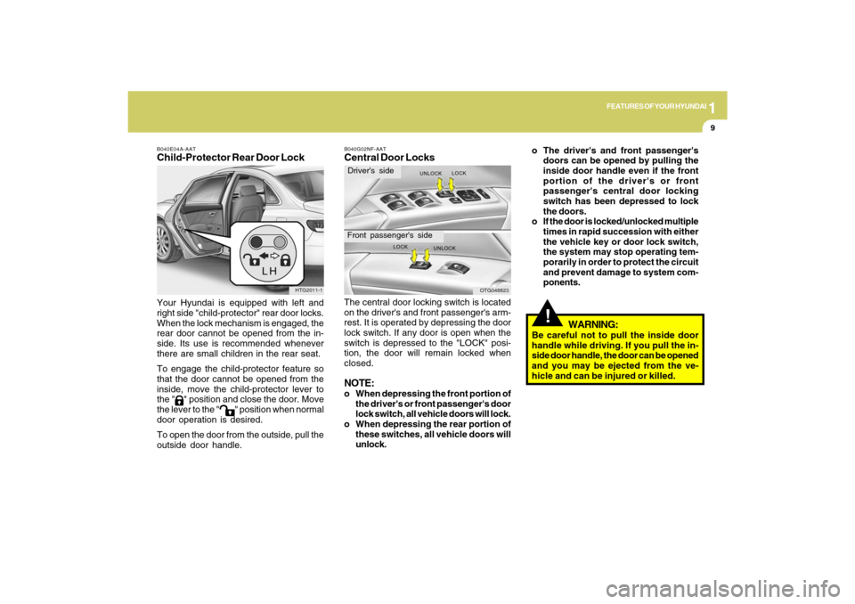 Hyundai Azera 2009 Owners Manual 1
FEATURES OF YOUR HYUNDAI
9
B040E04A-AATChild-Protector Rear Door LockYour Hyundai is equipped with left and
right side "child-protector" rear door locks.
When the lock mechanism is engaged, the
rear Hyundai Azera 2009 Owners Manual 1
FEATURES OF YOUR HYUNDAI
9
B040E04A-AATChild-Protector Rear Door LockYour Hyundai is equipped with left and
right side "child-protector" rear door locks.
When the lock mechanism is engaged, the
rear