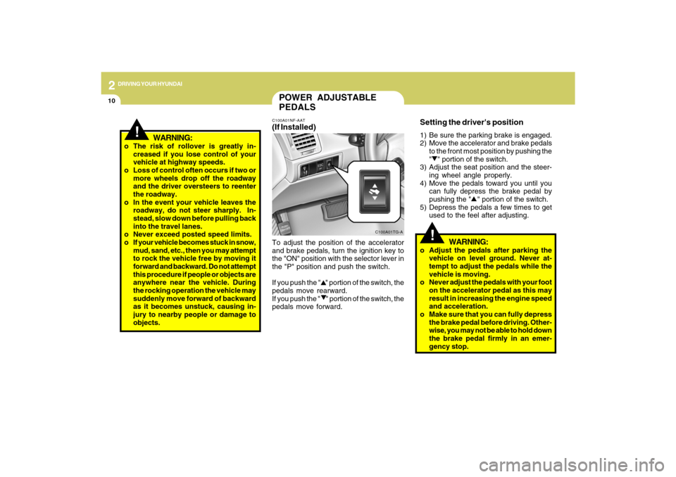 Hyundai Azera 2009 Owners Manual 2
DRIVING YOUR HYUNDAI
10
!
POWER ADJUSTABLE
PEDALSC100A01NF-AAT(If Installed)To adjust the position of the accelerator
and brake pedals, turn the ignition key to
the "ON" position with the selector l Hyundai Azera 2009 Owners Manual 2
DRIVING YOUR HYUNDAI
10
!
POWER ADJUSTABLE
PEDALSC100A01NF-AAT(If Installed)To adjust the position of the accelerator
and brake pedals, turn the ignition key to
the "ON" position with the selector l