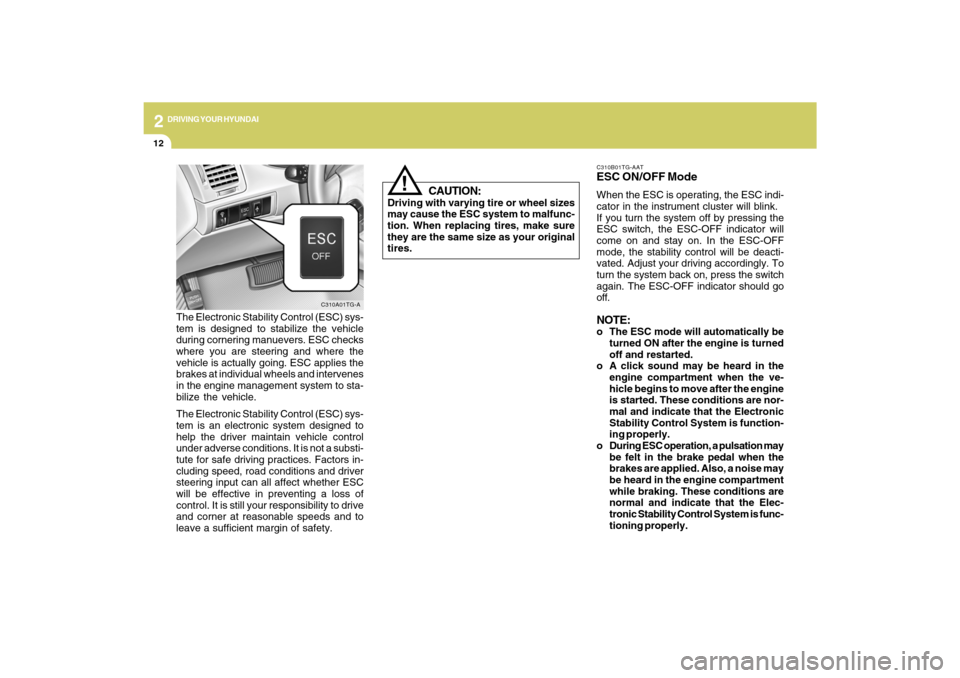 Hyundai Azera 2009 Owners Manual 2
DRIVING YOUR HYUNDAI
12
C310B01TG-AATESC ON/OFF ModeWhen the ESC is operating, the ESC indi-
cator in the instrument cluster will blink.
If you turn the system off by pressing the
ESC switch, the ES Hyundai Azera 2009 Owners Manual 2
DRIVING YOUR HYUNDAI
12
C310B01TG-AATESC ON/OFF ModeWhen the ESC is operating, the ESC indi-
cator in the instrument cluster will blink.
If you turn the system off by pressing the
ESC switch, the ES