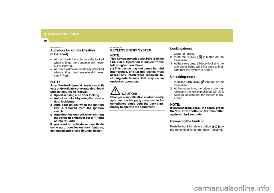 Hyundai Azera 2009 Owners Manual 1FEATURES OF YOUR HYUNDAI10
B070F02NF-AATKEYLESS ENTRY SYSTEM
NOTE:This device complies with Part 15 of the
FCC rules. Operation is subject to the
following two conditions:
(1) This device may not cau Hyundai Azera 2009 Owners Manual 1FEATURES OF YOUR HYUNDAI10
B070F02NF-AATKEYLESS ENTRY SYSTEM
NOTE:This device complies with Part 15 of the
FCC rules. Operation is subject to the
following two conditions:
(1) This device may not cau