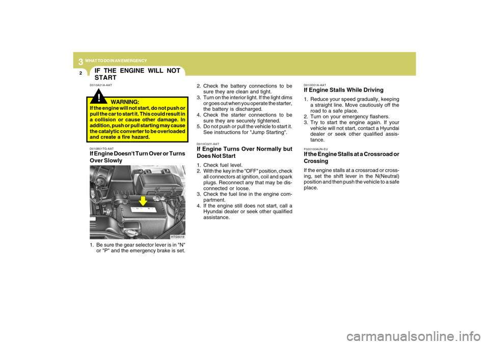Hyundai Azera 2009 Owners Manual 32WHAT TO DO IN AN EMERGENCY
IF THE ENGINE WILL NOT
START!
D010A01A-AAT
D010B01TG-AATIf Engine Doesnt Turn Over or Turns
Over Slowly
D010C02Y-AATIf Engine Turns Over Normally but
Does Not Start1. Che Hyundai Azera 2009 Owners Manual 32WHAT TO DO IN AN EMERGENCY
IF THE ENGINE WILL NOT
START!
D010A01A-AAT
D010B01TG-AATIf Engine Doesnt Turn Over or Turns
Over Slowly
D010C02Y-AATIf Engine Turns Over Normally but
Does Not Start1. Che
