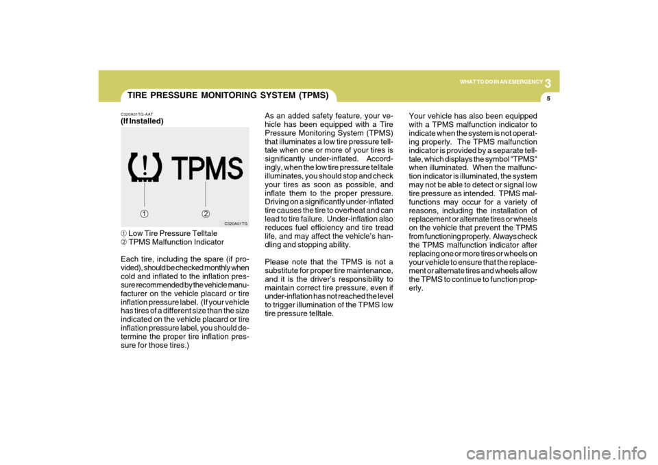 Hyundai Azera 2009 Owners Manual 3
WHAT TO DO IN AN EMERGENCY
5
TIRE PRESSURE MONITORING SYSTEM (TPMS)
C320A01TG C320A01TG-AAT
(If Installed)
➀ Low Tire Pressure Telltale
➁ TPMS Malfunction Indicator
Each tire, including the spar Hyundai Azera 2009 Owners Manual 3
WHAT TO DO IN AN EMERGENCY
5
TIRE PRESSURE MONITORING SYSTEM (TPMS)
C320A01TG C320A01TG-AAT
(If Installed)
➀ Low Tire Pressure Telltale
➁ TPMS Malfunction Indicator
Each tire, including the spar
