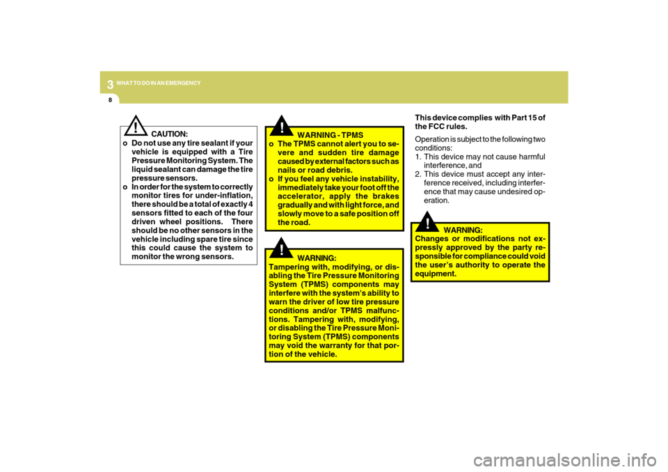Hyundai Azera 2009 Owners Manual 38WHAT TO DO IN AN EMERGENCY
!
!
!
CAUTION:
o Do not use any tire sealant if your
vehicle is equipped with a Tire
Pressure Monitoring System. The
liquid sealant can damage the tire
pressure sensors.
o Hyundai Azera 2009 Owners Manual 38WHAT TO DO IN AN EMERGENCY
!
!
!
CAUTION:
o Do not use any tire sealant if your
vehicle is equipped with a Tire
Pressure Monitoring System. The
liquid sealant can damage the tire
pressure sensors.
o