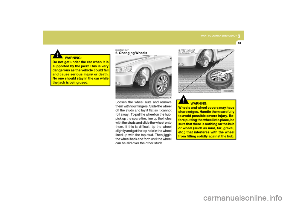 Hyundai Azera 2009 Owners Manual 3
WHAT TO DO IN AN EMERGENCY
13
!
WARNING:
Do not get under the car when it is
supported by the jack! This is very
dangerous as the vehicle could fall
and cause serious injury or death.
No one should Hyundai Azera 2009 Owners Manual 3
WHAT TO DO IN AN EMERGENCY
13
!
WARNING:
Do not get under the car when it is
supported by the jack! This is very
dangerous as the vehicle could fall
and cause serious injury or death.
No one should