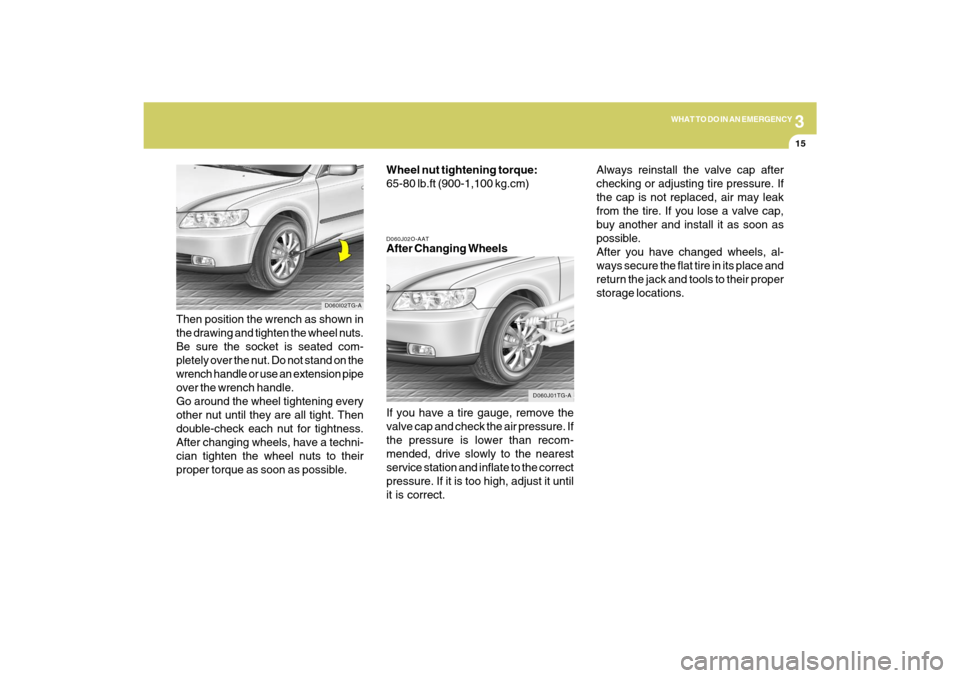 Hyundai Azera 2009 Owners Manual 3
WHAT TO DO IN AN EMERGENCY
15
D060J02O-AATAfter Changing Wheels
If you have a tire gauge, remove the
valve cap and check the air pressure. If
the pressure is lower than recom-
mended, drive slowly t Hyundai Azera 2009 Owners Manual 3
WHAT TO DO IN AN EMERGENCY
15
D060J02O-AATAfter Changing Wheels
If you have a tire gauge, remove the
valve cap and check the air pressure. If
the pressure is lower than recom-
mended, drive slowly t