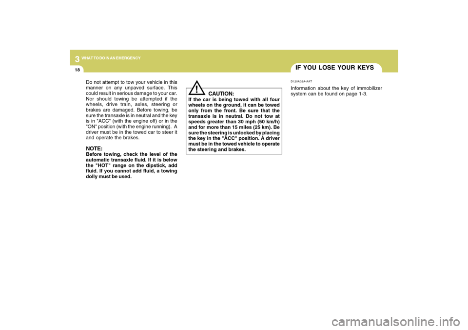 Hyundai Azera 2009 Owners Manual 318
WHAT TO DO IN AN EMERGENCY
IF YOU LOSE YOUR KEYSD120A02A-AATInformation about the key of immobilizer
system can be found on page 1-3.
!
CAUTION:
If the car is being towed with all four
wheels on t Hyundai Azera 2009 Owners Manual 318
WHAT TO DO IN AN EMERGENCY
IF YOU LOSE YOUR KEYSD120A02A-AATInformation about the key of immobilizer
system can be found on page 1-3.
!
CAUTION:
If the car is being towed with all four
wheels on t