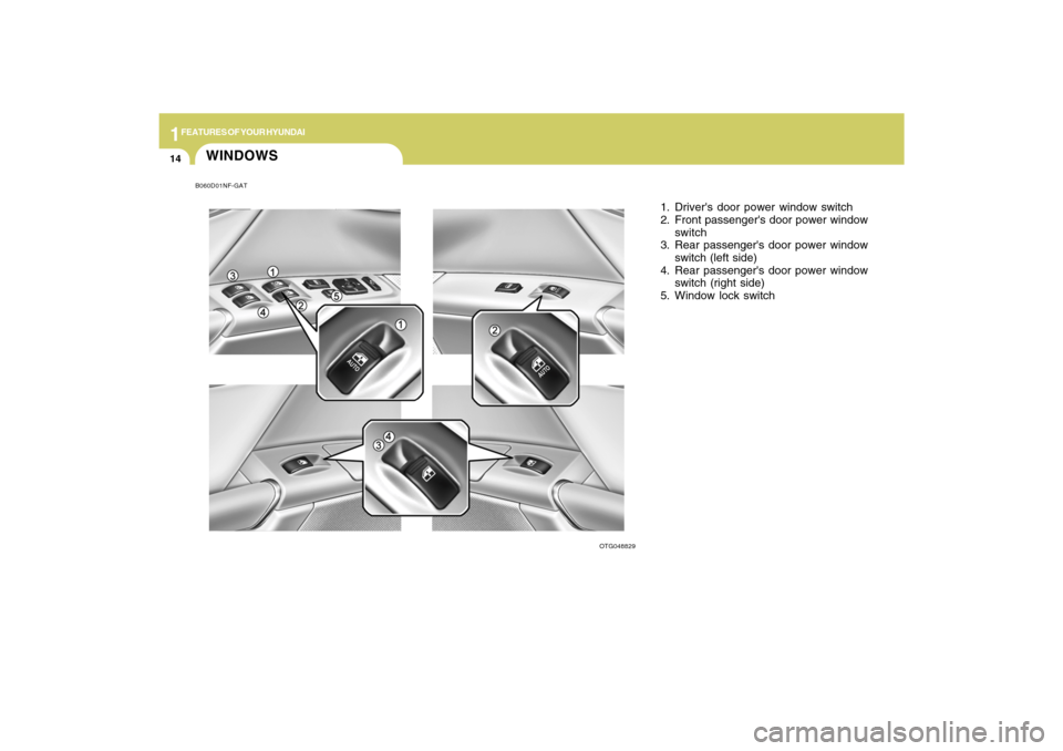 Hyundai Azera 2009  Owners Manual 1FEATURES OF YOUR HYUNDAI14
WINDOWS
OTG048829
1. Drivers door power window switch
2. Front passengers door power window
switch
3. Rear passengers door power window
switch (left side)
4. Rear passen