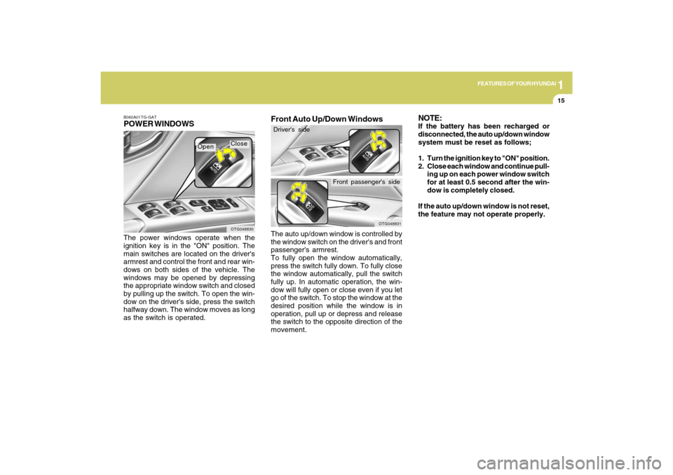 Hyundai Azera 2009 Owners Manual 1
FEATURES OF YOUR HYUNDAI
15
B060A01TG-GATPOWER WINDOWSThe power windows operate when the
ignition key is in the "ON" position. The
main switches are located on the drivers
armrest and control the f Hyundai Azera 2009 Owners Manual 1
FEATURES OF YOUR HYUNDAI
15
B060A01TG-GATPOWER WINDOWSThe power windows operate when the
ignition key is in the "ON" position. The
main switches are located on the drivers
armrest and control the f