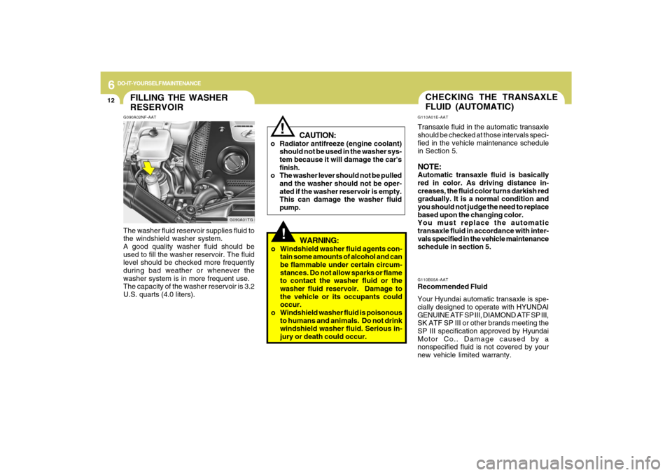 Hyundai Azera 2009 Owners Manual 6
DO-IT-YOURSELF MAINTENANCE
12
G110A01E-AATTransaxle fluid in the automatic transaxle
should be checked at those intervals speci-
fied in the vehicle maintenance schedule
in Section 5.NOTE:Automatic Hyundai Azera 2009 Owners Manual 6
DO-IT-YOURSELF MAINTENANCE
12
G110A01E-AATTransaxle fluid in the automatic transaxle
should be checked at those intervals speci-
fied in the vehicle maintenance schedule
in Section 5.NOTE:Automatic