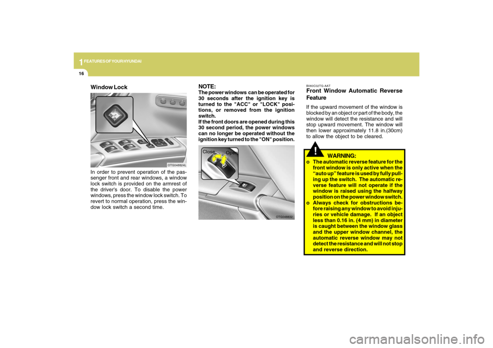 Hyundai Azera 2009 Owners Manual 1FEATURES OF YOUR HYUNDAI16
!
OTG048832
Close
Open
WARNING:
o The automatic reverse feature for the
front window is only active when the
“auto up” feature is used by fully pull-
ing up the switch. Hyundai Azera 2009 Owners Manual 1FEATURES OF YOUR HYUNDAI16
!
OTG048832
Close
Open
WARNING:
o The automatic reverse feature for the
front window is only active when the
“auto up” feature is used by fully pull-
ing up the switch.