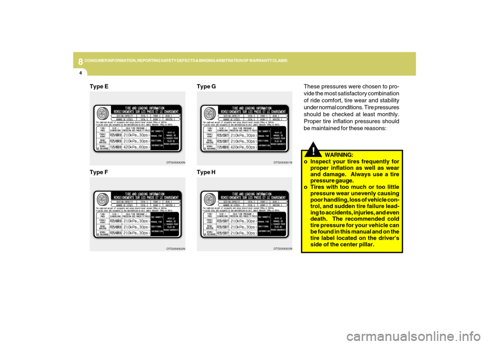Hyundai Azera 2009  Owners Manual 8
CONSUMER INFORMATION, REPORTING SAFETY DEFECTS & BINDING ARBITRATION OF WARRANTY CLAIMS4
!
These pressures were chosen to pro-
vide the most satisfactory combination
of ride comfort, tire wear and s