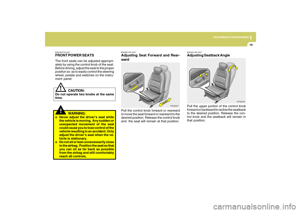 Hyundai Azera 2009 Owners Manual 1
FEATURES OF YOUR HYUNDAI
19
!
B090A02TG-AATFRONT POWER SEATSThe front seats can be adjusted appropri-
ately by using the control knob of the seat.
Before driving, adjust the seat to the proper
posit Hyundai Azera 2009 Owners Manual 1
FEATURES OF YOUR HYUNDAI
19
!
B090A02TG-AATFRONT POWER SEATSThe front seats can be adjusted appropri-
ately by using the control knob of the seat.
Before driving, adjust the seat to the proper
posit