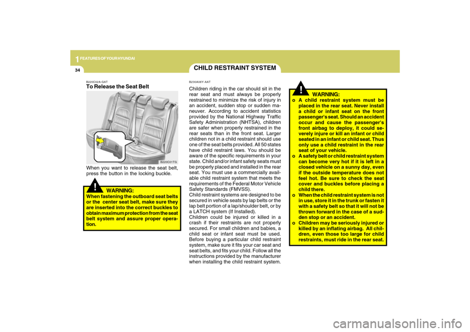 Hyundai Azera 2009 Owners Manual 1FEATURES OF YOUR HYUNDAI34
!
WARNING:
o A child restraint system must be
placed in the rear seat. Never install
a child or infant seat on the front
passengers seat. Should an accident
occur and caus Hyundai Azera 2009 Owners Manual 1FEATURES OF YOUR HYUNDAI34
!
WARNING:
o A child restraint system must be
placed in the rear seat. Never install
a child or infant seat on the front
passengers seat. Should an accident
occur and caus