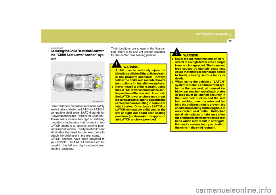 Hyundai Azera 2009 Owners Manual 1
FEATURES OF YOUR HYUNDAI
37
B230D08E-AATSecuring the Child Restraint Seat with
the "Child Seat Lower Anchor" sys-
temSome child seat manufacturers make safety
seats that are labeled as LATCH or LATC Hyundai Azera 2009 Owners Manual 1
FEATURES OF YOUR HYUNDAI
37
B230D08E-AATSecuring the Child Restraint Seat with
the "Child Seat Lower Anchor" sys-
temSome child seat manufacturers make safety
seats that are labeled as LATCH or LATC