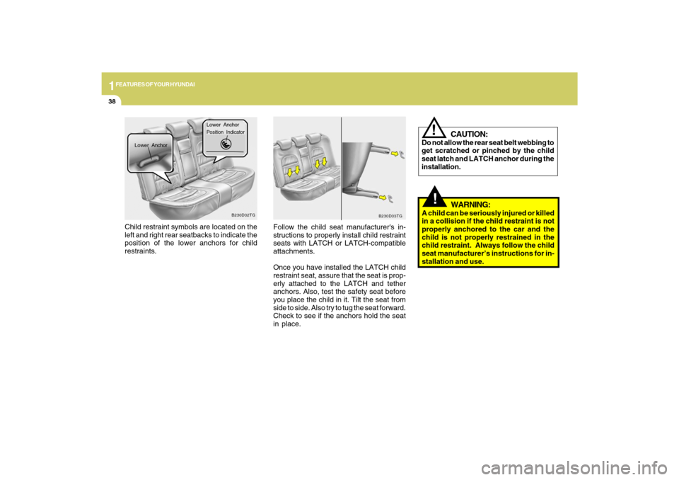 Hyundai Azera 2009 Owners Manual 1FEATURES OF YOUR HYUNDAI38
!
WARNING:
A child can be seriously injured or killed
in a collision if the child restraint is not
properly anchored to the car and the
child is not properly restrained in Hyundai Azera 2009 Owners Manual 1FEATURES OF YOUR HYUNDAI38
!
WARNING:
A child can be seriously injured or killed
in a collision if the child restraint is not
properly anchored to the car and the
child is not properly restrained in
