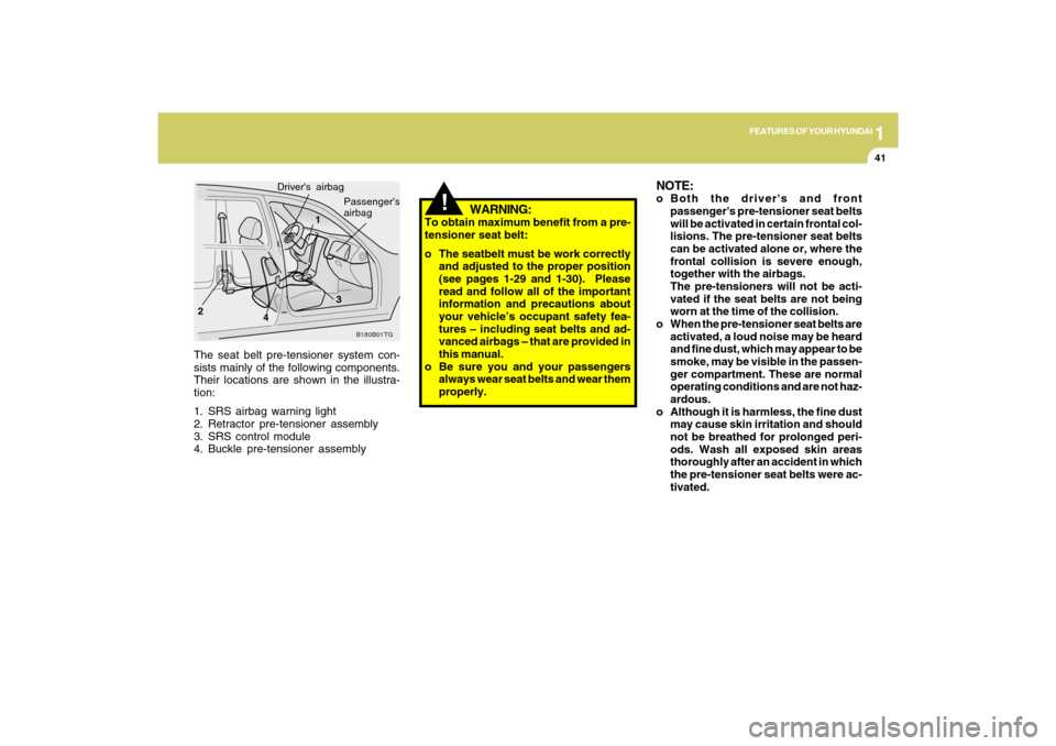 Hyundai Azera 2009 Owners Manual 1
FEATURES OF YOUR HYUNDAI
41
!
The seat belt pre-tensioner system con-
sists mainly of the following components.
Their locations are shown in the illustra-
tion:
1. SRS airbag warning light
2. Retrac Hyundai Azera 2009 Owners Manual 1
FEATURES OF YOUR HYUNDAI
41
!
The seat belt pre-tensioner system con-
sists mainly of the following components.
Their locations are shown in the illustra-
tion:
1. SRS airbag warning light
2. Retrac