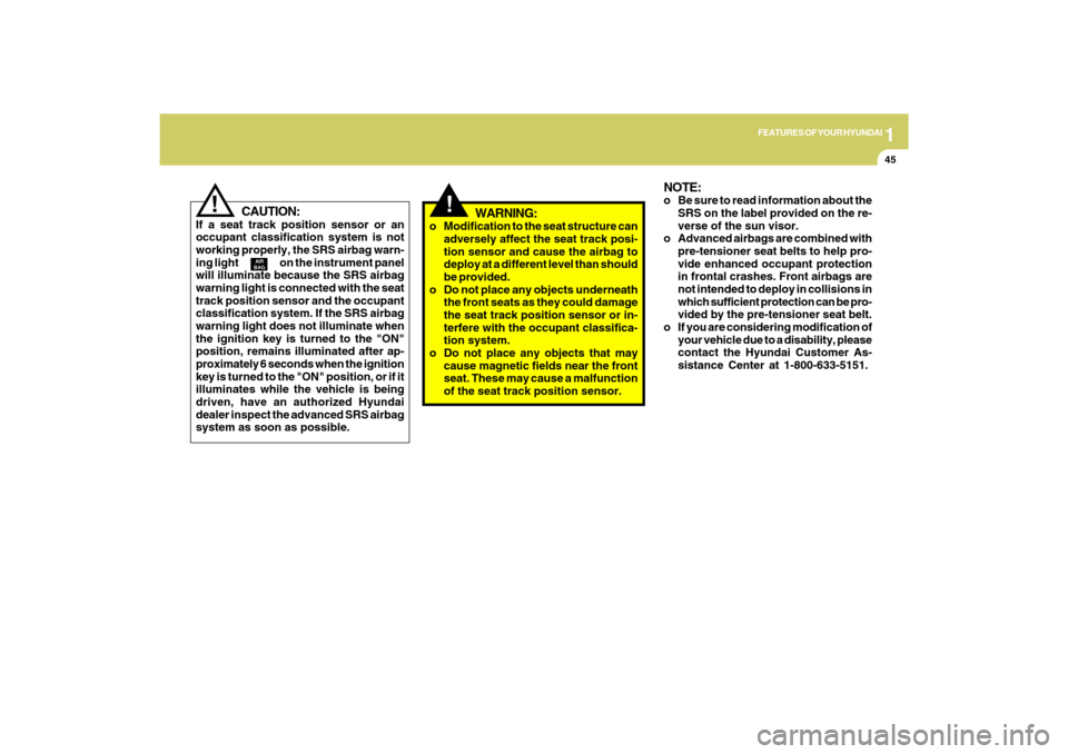 Hyundai Azera 2009 Owners Manual 1
FEATURES OF YOUR HYUNDAI
45
CAUTION:
If a seat track position sensor or an
occupant classification system is not
working properly, the SRS airbag warn-
ing light on the instr Hyundai Azera 2009 Owners Manual 1
FEATURES OF YOUR HYUNDAI
45
CAUTION:
If a seat track position sensor or an
occupant classification system is not
working properly, the SRS airbag warn-
ing light on the instr