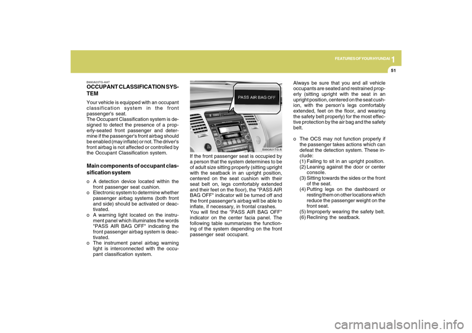 Hyundai Azera 2009 Owners Manual 1
FEATURES OF YOUR HYUNDAI
51
B990A03TG-AATOCCUPANT CLASSIFICATION SYS-
TEMYour vehicle is equipped with an occupant
classification system in the front
passengers seat.
The Occupant Classification sy Hyundai Azera 2009 Owners Manual 1
FEATURES OF YOUR HYUNDAI
51
B990A03TG-AATOCCUPANT CLASSIFICATION SYS-
TEMYour vehicle is equipped with an occupant
classification system in the front
passengers seat.
The Occupant Classification sy