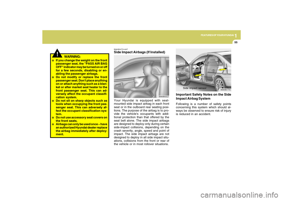 Hyundai Azera 2009 Owners Manual 1
FEATURES OF YOUR HYUNDAI
55
!
WARNING:
o If you change the weight on the front
passenger seat, the "PASS AIR BAG
OFF" indicator may be turned on or off
for a few seconds, disabling or en-
abling the Hyundai Azera 2009 Owners Manual 1
FEATURES OF YOUR HYUNDAI
55
!
WARNING:
o If you change the weight on the front
passenger seat, the "PASS AIR BAG
OFF" indicator may be turned on or off
for a few seconds, disabling or en-
abling the