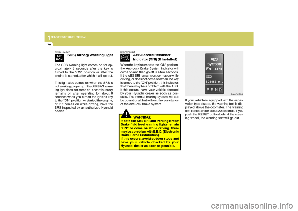 Hyundai Azera 2009 Owners Manual 1FEATURES OF YOUR HYUNDAI70
B260B01JM-AAT
SRS (Airbag) Warning Light
The SRS warning light comes on for ap-
proximately 6 seconds after the key is
turned to the "ON" position or after the
engine is st Hyundai Azera 2009 Owners Manual 1FEATURES OF YOUR HYUNDAI70
B260B01JM-AAT
SRS (Airbag) Warning Light
The SRS warning light comes on for ap-
proximately 6 seconds after the key is
turned to the "ON" position or after the
engine is st