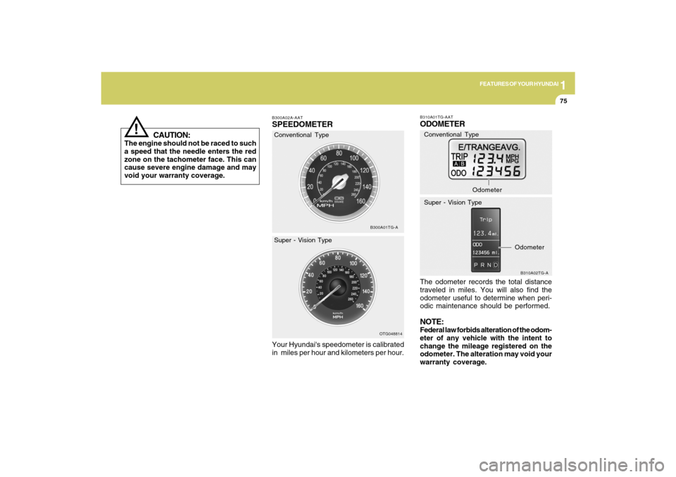 Hyundai Azera 2009  Owners Manual 1
FEATURES OF YOUR HYUNDAI
75
B300A01TG-A
OTG048814
Conventional Type
Super - Vision TypeB300A02A-AATSPEEDOMETERYour Hyundais speedometer is calibrated
in  miles per hour and kilometers per hour.
B31