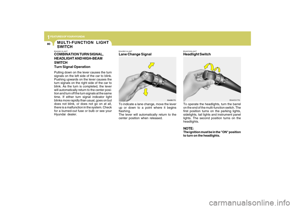 Hyundai Azera 2009 Owners Manual 1FEATURES OF YOUR HYUNDAI80
B340B01A-AATLane Change SignalTo indicate a lane change, move the lever
up or down to a point where it begins
flashing.
The lever will automatically return to the
center po Hyundai Azera 2009 Owners Manual 1FEATURES OF YOUR HYUNDAI80
B340B01A-AATLane Change SignalTo indicate a lane change, move the lever
up or down to a point where it begins
flashing.
The lever will automatically return to the
center po