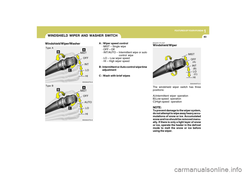 Hyundai Azera 2009  Owners Manual 1
FEATURES OF YOUR HYUNDAI
83
B350A01TG-AAT
WINDSHIELD WIPER AND WASHER SWITCH
B355A02TG-A
Type A
B355A03TG-A
Type B
A : Wiper speed control
    · MIST – Single wipe
 · OFF – Off
    · INT/AUTO