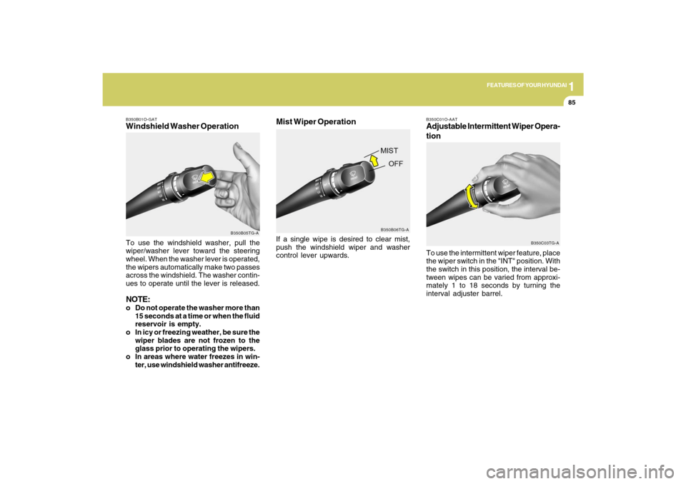 Hyundai Azera 2009 Owners Manual 1
FEATURES OF YOUR HYUNDAI
85
B350B01O-GATWindshield Washer OperationTo use the windshield washer, pull the
wiper/washer lever toward the steering
wheel. When the washer lever is operated,
the wipers Hyundai Azera 2009 Owners Manual 1
FEATURES OF YOUR HYUNDAI
85
B350B01O-GATWindshield Washer OperationTo use the windshield washer, pull the
wiper/washer lever toward the steering
wheel. When the washer lever is operated,
the wipers