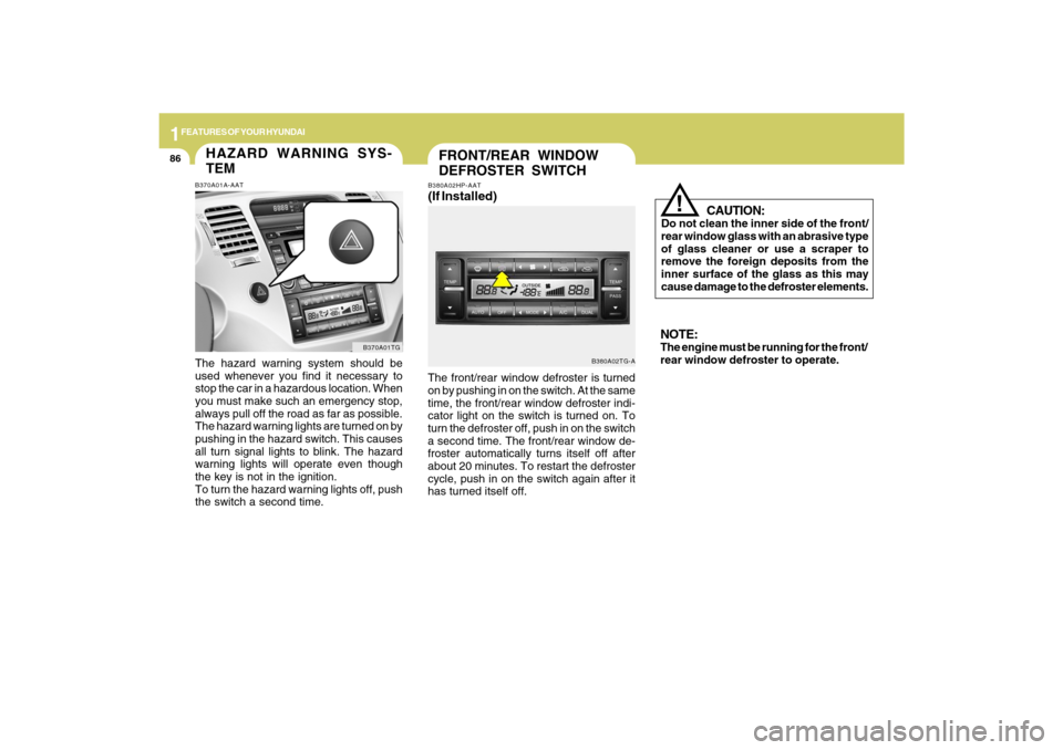 Hyundai Azera 2009 Owners Manual 1FEATURES OF YOUR HYUNDAI86
FRONT/REAR WINDOW
DEFROSTER SWITCH
B380A02TG-A B380A02HP-AAT
(If Installed)The front/rear window defroster is turned
on by pushing in on the switch. At the same
time, the f Hyundai Azera 2009 Owners Manual 1FEATURES OF YOUR HYUNDAI86
FRONT/REAR WINDOW
DEFROSTER SWITCH
B380A02TG-A B380A02HP-AAT
(If Installed)The front/rear window defroster is turned
on by pushing in on the switch. At the same
time, the f