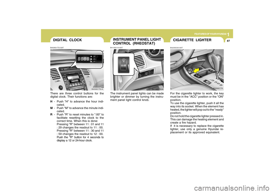 Hyundai Azera 2009 Owners Manual 1
FEATURES OF YOUR HYUNDAI
87
DIGITAL CLOCKB400A01TG-GATThere are three control buttons for the
digital clock. Their functions are:
H- Push "H" to advance the hour indi-
cated.
M- Push "M" to advance Hyundai Azera 2009 Owners Manual 1
FEATURES OF YOUR HYUNDAI
87
DIGITAL CLOCKB400A01TG-GATThere are three control buttons for the
digital clock. Their functions are:
H- Push "H" to advance the hour indi-
cated.
M- Push "M" to advance