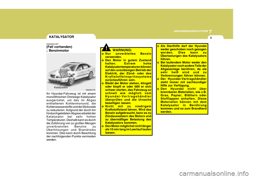 Hyundai Azera 2009 Betriebsanleitung (in German) 7
ABGASREINIGUNGS SYSTEM
3
!
KATALYSATOR
H020A02A-AST (Fall vorhanden) ; Benzinmotor WARNUNG:
o Nur unverbleites Benzin verwenden.
o Den Motor in gutem Zustand halten. Extrem hohe Katalysatortemperatu Hyundai Azera 2009 Betriebsanleitung (in German) 7
ABGASREINIGUNGS SYSTEM
3
!
KATALYSATOR
H020A02A-AST (Fall vorhanden) ; Benzinmotor WARNUNG:
o Nur unverbleites Benzin verwenden.
o Den Motor in gutem Zustand halten. Extrem hohe Katalysatortemperatu