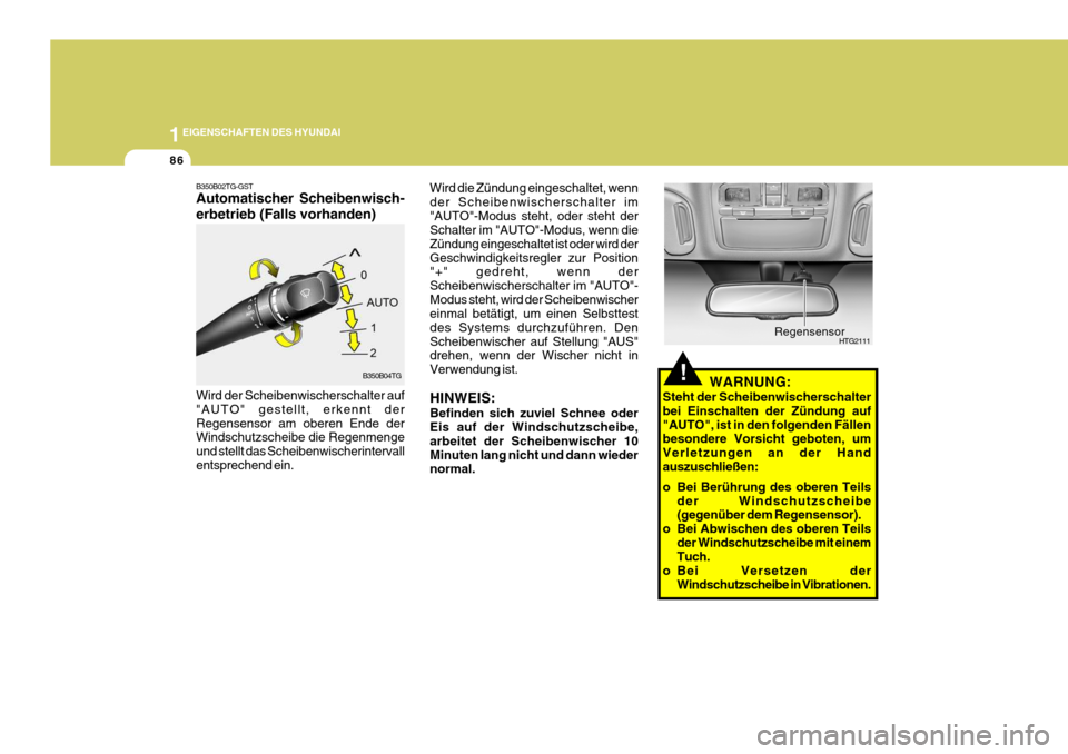 Hyundai Azera 2009 Betriebsanleitung (in German) 1EIGENSCHAFTEN DES HYUNDAI
86
HTG2111
Regensensor
!WARNUNG:
Steht der Scheibenwischerschalter bei Einschalten der Zündung auf"AUTO", ist in den folgenden Fällen besondere Vorsicht geboten, um Verlet Hyundai Azera 2009 Betriebsanleitung (in German) 1EIGENSCHAFTEN DES HYUNDAI
86
HTG2111
Regensensor
!WARNUNG:
Steht der Scheibenwischerschalter bei Einschalten der Zündung auf"AUTO", ist in den folgenden Fällen besondere Vorsicht geboten, um Verlet