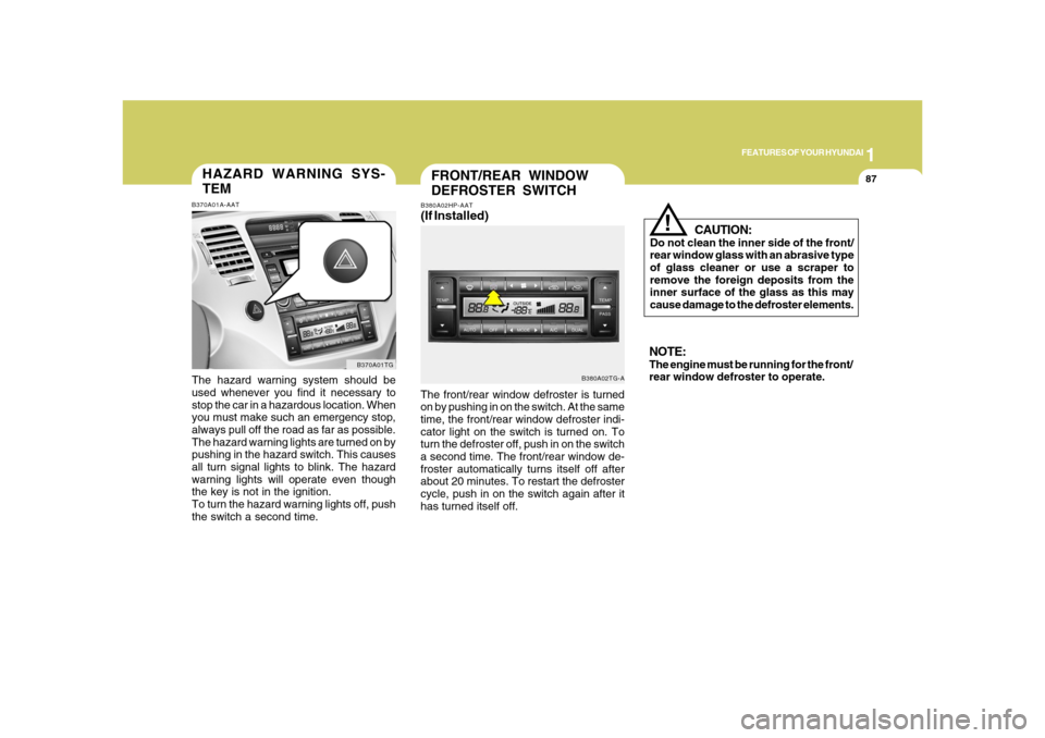 Hyundai Azera 2008  Owners Manual 1
FEATURES OF YOUR HYUNDAI
87
FRONT/REAR WINDOW
DEFROSTER SWITCH
B380A02TG-A B380A02HP-AAT
(If Installed)The front/rear window defroster is turned
on by pushing in on the switch. At the same
time, the