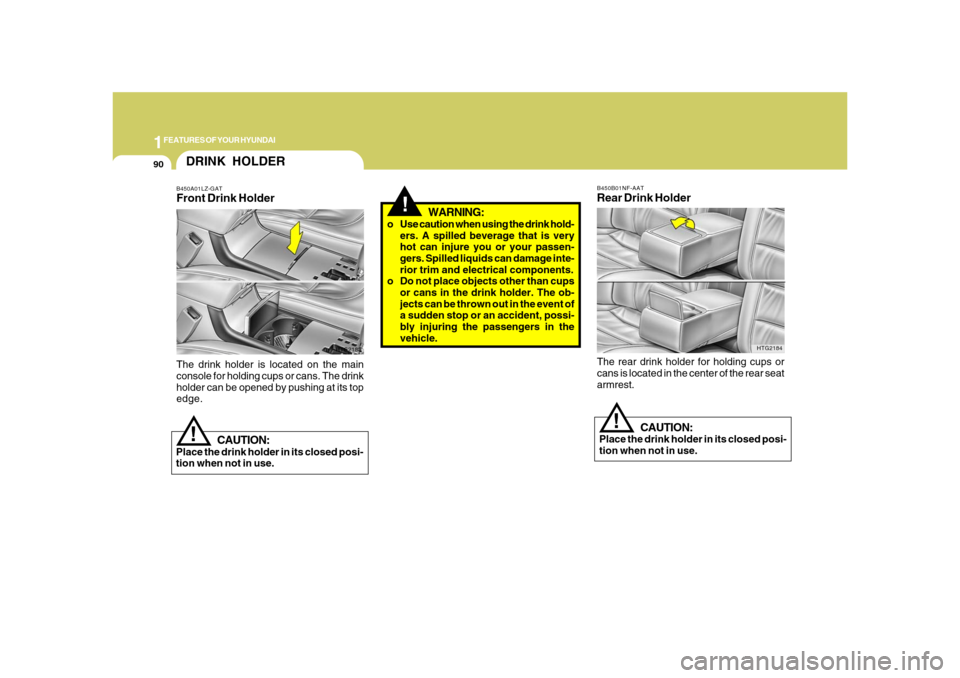 Hyundai Azera 2008  Owners Manual 1FEATURES OF YOUR HYUNDAI90
!
CAUTION:
Place the drink holder in its closed posi-
tion when not in use.
HTG2184 B450B01NF-AAT
Rear Drink HolderThe rear drink holder for holding cups or
cans is located