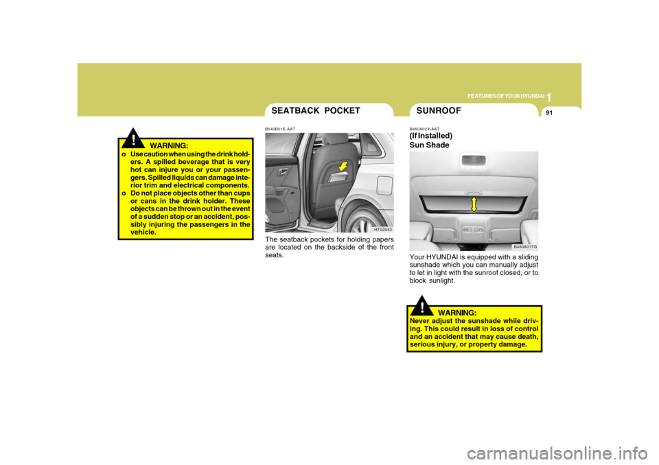 Hyundai Azera 2008  Owners Manual 1
FEATURES OF YOUR HYUNDAI
91
!
WARNING:
o Use caution when using the drink hold-
ers. A spilled beverage that is very
hot can injure you or your passen-
gers. Spilled liquids can damage inte-
rior tr