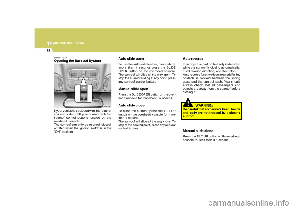 Hyundai Azera 2008  Owners Manual 1FEATURES OF YOUR HYUNDAI92
!
Auto reverseIf an object or part of the body is detected
while the sunroof is closing automatically,
it will reverse direction, and then stop.
Auto reverse function does 