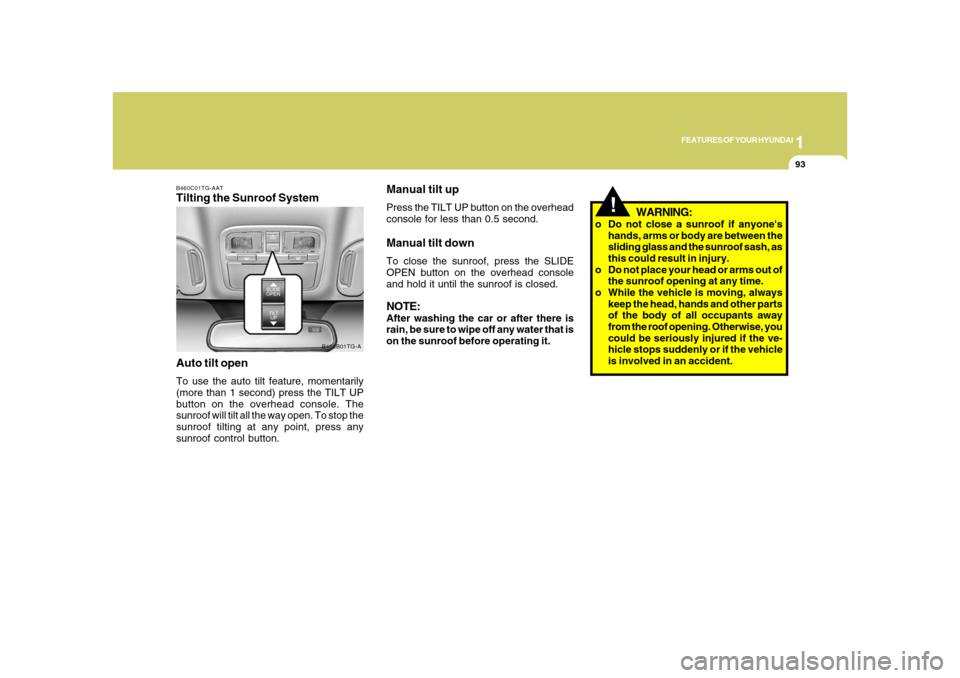 Hyundai Azera 2008  Owners Manual 1
FEATURES OF YOUR HYUNDAI
93
B460C01TG-AATTilting the Sunroof System
Auto tilt openTo use the auto tilt feature, momentarily
(more than 1 second) press the TILT UP
button on the overhead console. The