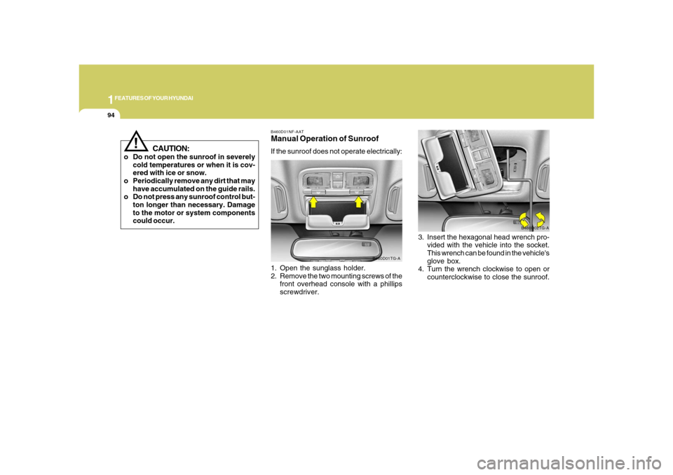 Hyundai Azera 2008  Owners Manual 1FEATURES OF YOUR HYUNDAI94
!
CAUTION:
o Do not open the sunroof in severely
cold temperatures or when it is cov-
ered with ice or snow.
o Periodically remove any dirt that may
have accumulated on the