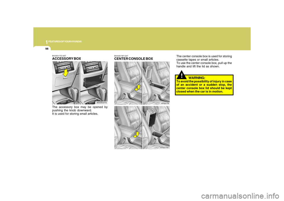 Hyundai Azera 2008  Owners Manual 1FEATURES OF YOUR HYUNDAI98
B500A01TG-AATACCESSORY BOXThe accessory box may be opened by
pushing the knob downward.
It is used for storing small articles.
B500A02TG
!
WARNING:
To avoid the possibility