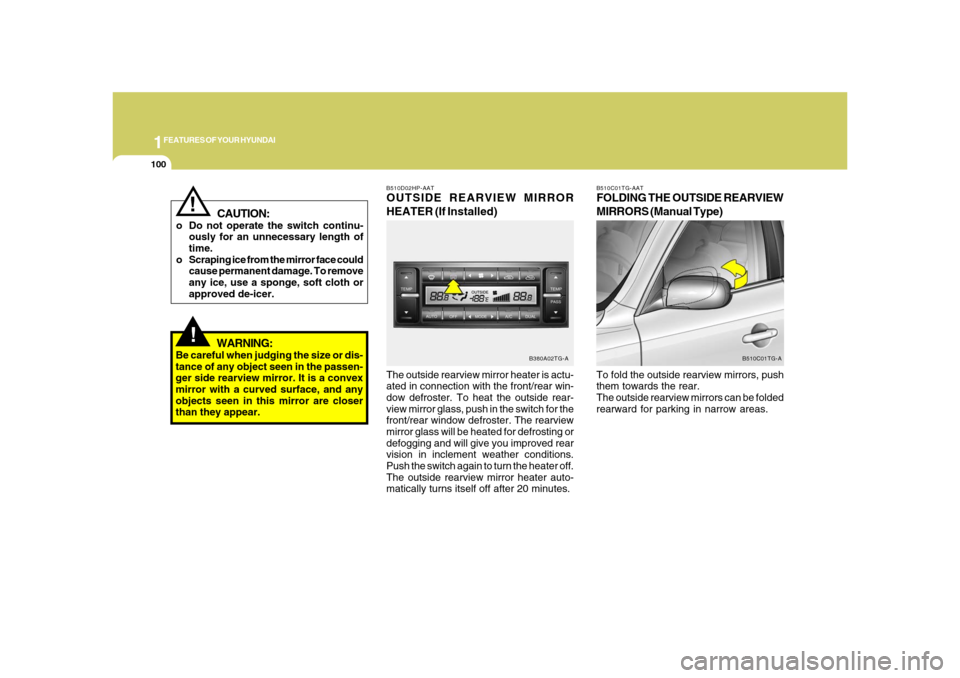 Hyundai Azera 2008  Owners Manual 1FEATURES OF YOUR HYUNDAI
100
!
CAUTION:
o Do not operate the switch continu-
ously for an unnecessary length of
time.
o Scraping ice from the mirror face could
cause permanent damage. To remove
any i