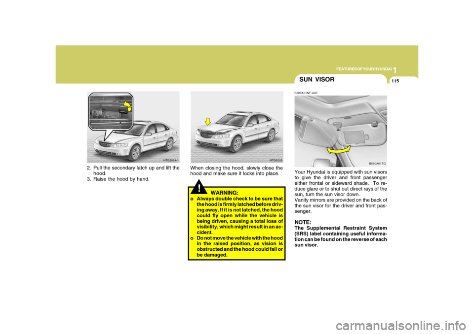 Hyundai Azera 2008  Owners Manual 1
FEATURES OF YOUR HYUNDAI
115
SUN VISORB580A01NF-AATYour Hyundai is equipped with sun visors
to give the driver and front passenger
either frontal or sideward shade.  To re-
duce glare or to shut out