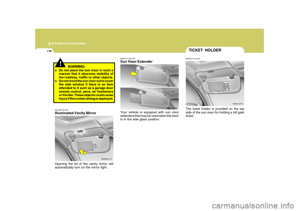 Hyundai Azera 2008  Owners Manual 1FEATURES OF YOUR HYUNDAI
116
!
WARNING:
o Do not place the sun visor in such a
manner that it obscures visibility of
the roadway, traffic or other objects.
o Do not move the sun visor out to cover
th