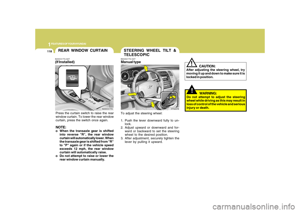 Hyundai Azera 2008  Owners Manual 1FEATURES OF YOUR HYUNDAI
118
REAR WINDOW CURTAIN
B265C01TG B265C01TG-AAT
(If Installed)Press the curtain switch to raise the rear
window curtain. To lower the rear window
curtain, press the switch on